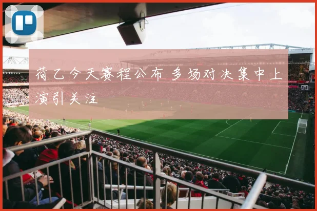 荷乙今天赛程公布 多场对决集中上演引关注