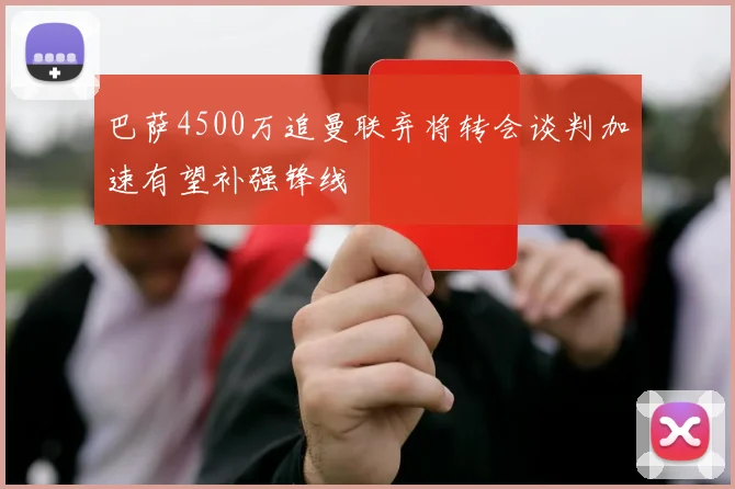 巴萨4500万追曼联弃将转会谈判加速有望补强锋线
